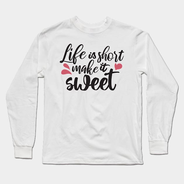 Life is Short, Make It Sweet - Inspirational Quote Long Sleeve T-Shirt by FlinArt